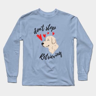 Don't stop retrieving Long Sleeve T-Shirt